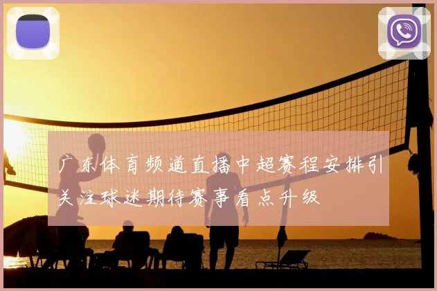广东体育频道直播中超赛程安排引关注球迷期待赛事看点升级