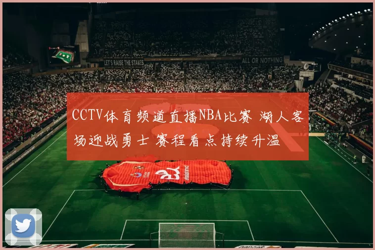 CCTV体育频道直播NBA比赛 湖人客场迎战勇士 赛程看点持续升温
