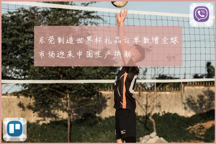 东莞制造世界杯礼品订单激增全球市场迎来中国生产热潮