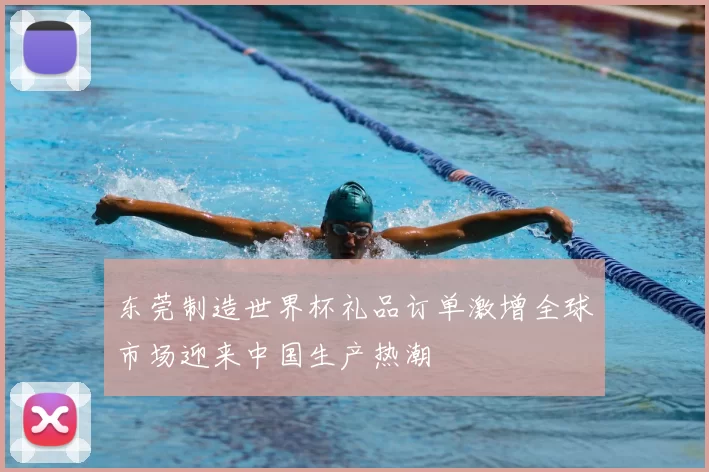 东莞制造世界杯礼品订单激增全球市场迎来中国生产热潮