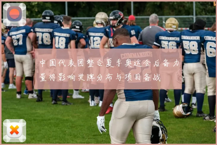 中国代表团整合夏季奥运会后备力量将影响奖牌分布与项目备战