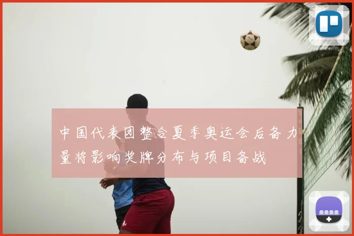 中国代表团整合夏季奥运会后备力量将影响奖牌分布与项目备战