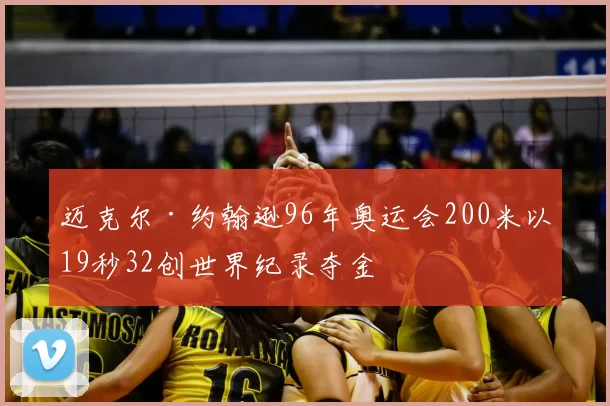 迈克尔·约翰逊96年奥运会200米以19秒32创世界纪录夺金