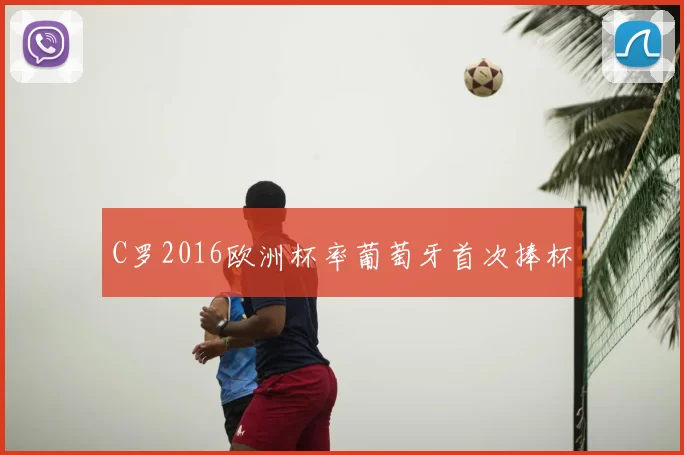 C罗2016欧洲杯率葡萄牙首次捧杯