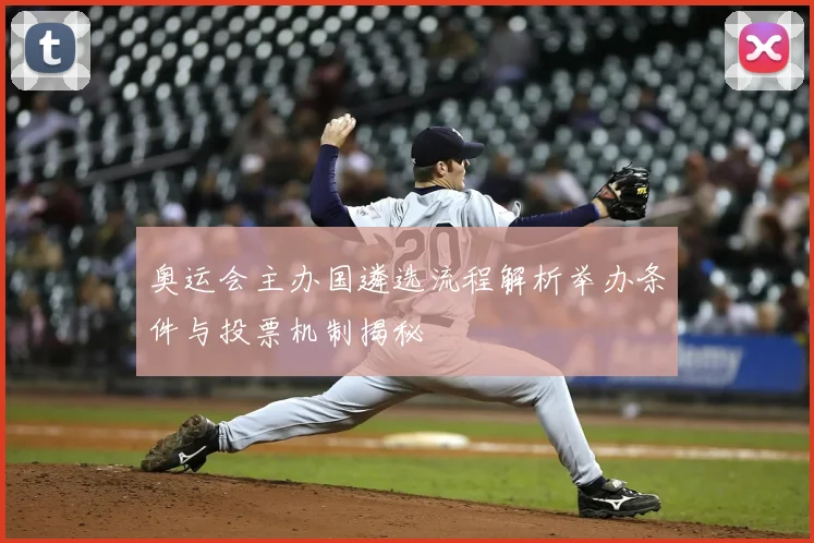 奥运会主办国遴选流程解析举办条件与投票机制揭秘