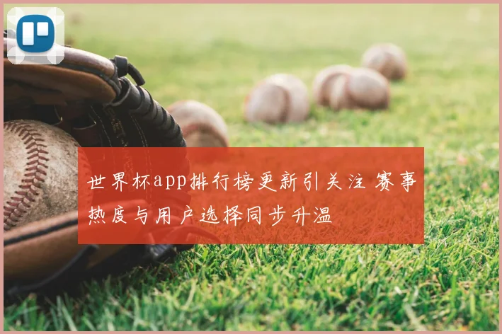 世界杯app排行榜更新引关注 赛事热度与用户选择同步升温
